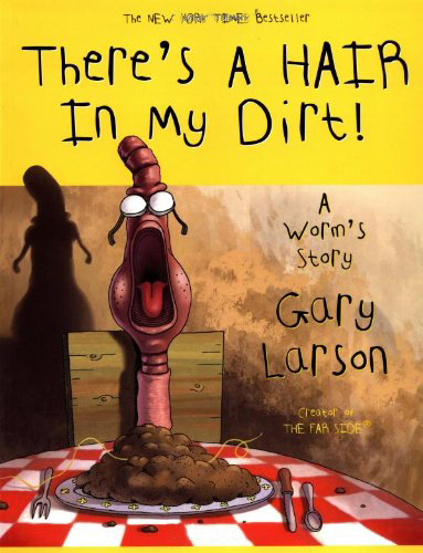 Theres a Hair in my Dirt! A Worm's Story by Gary Larson